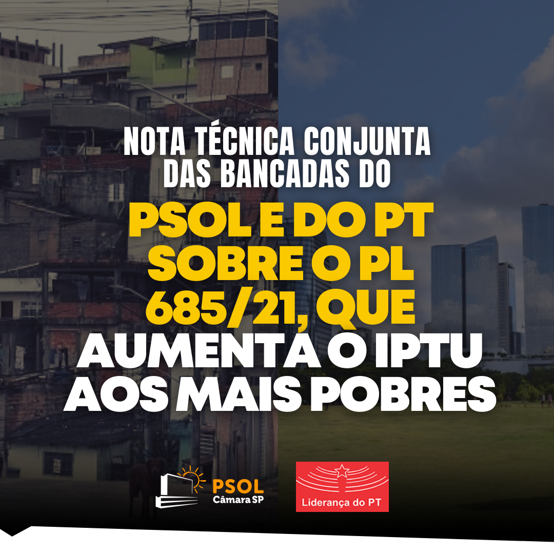Nota técnica conjunta das Bancadas do PT e PSOL sobre o PL 685/2021, que aumenta o IPTU aos mais pobres